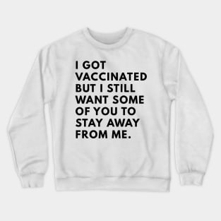 i got vaccinated but i still want some of you to stay away from me Crewneck Sweatshirt